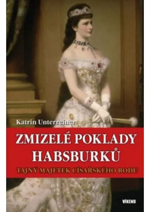 Katrin Unterreiner - Zmizelé poklady Habsburků - Tajný majetek