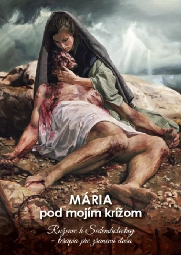 Mária Vicenová - Mária pod mojím krížom - Ruženec k Sedembolestnej – terapia pre zranenú dušu