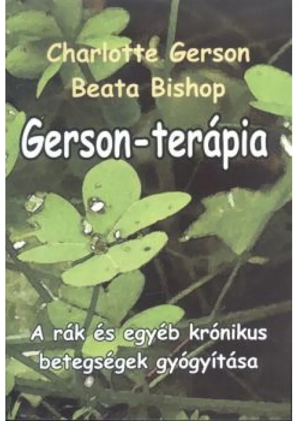 Charlotte Gerson - Gerson-terápia /A rák és egyéb krónikus betegségek gyógyítása