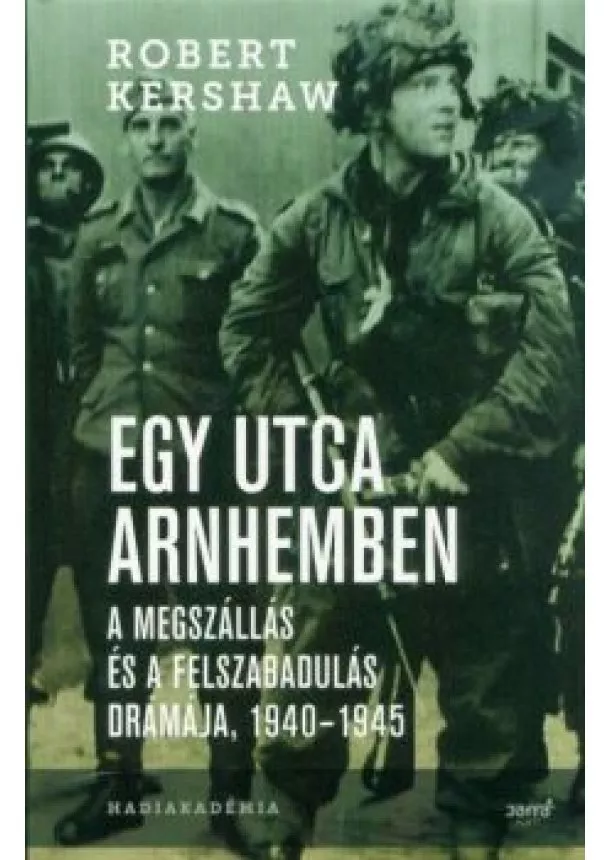 Robert Kershaw - Egy utca Arnhemben - A megszállás és a felszabadulás drámája, 1940-1945