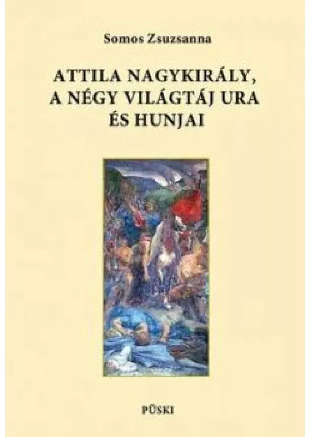 Somos Zsuzsanna - ATTILA NAGYKIRÁLY, A NÉGY VILÁGTÁJ URA ÉS HUNJAI 