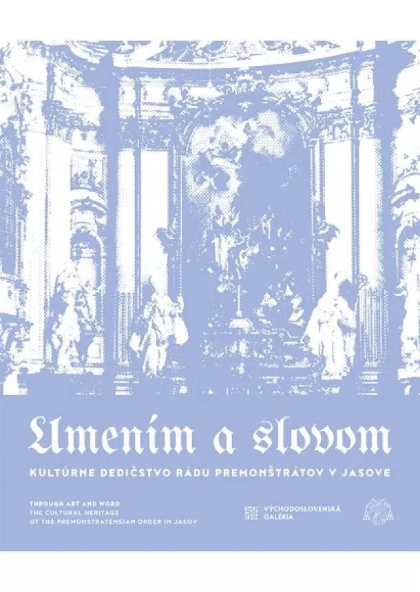 Katarína Nádaská, Miroslav Kleban, kolektiv - Umením a slovom - Kultúrne dedičstvo Rádu premonštrátov v Jasove