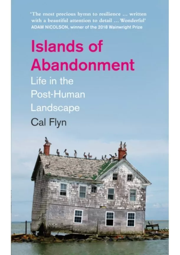 Cal Flyn - Islands Of Abandonment: Life In The Post-Human Landscape