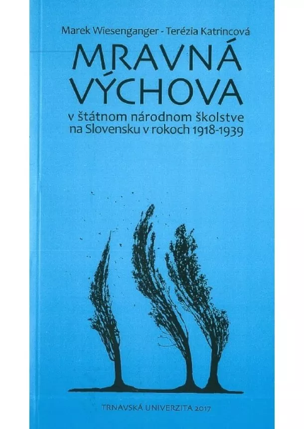 Marek Wiesenganger, Terézia Katrincová - Mravná výchova v štátnom národnom školstve na Slovensku v rokoch 1918-1939