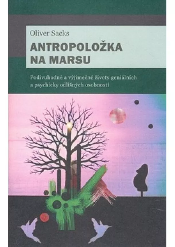 Oliver Sacks - Antropoložka na Marsu - Podivuhodné a výjimečné životy geniálních a psychicky odlišných osobností