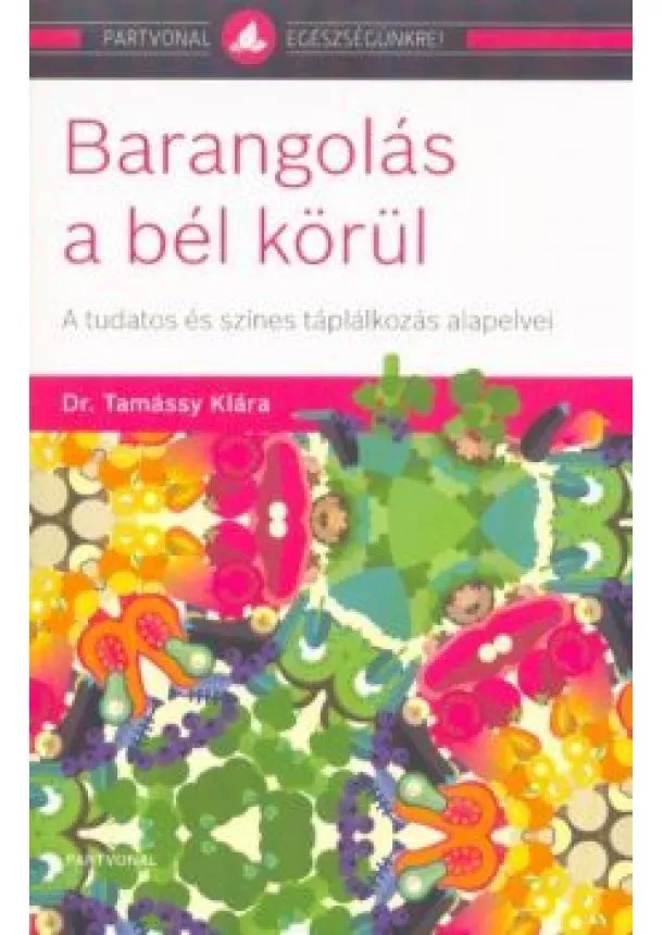 Dr. Tamássy Klára - Barangolás a bél körül - A tudatos és színes táplálkozás alapelvei