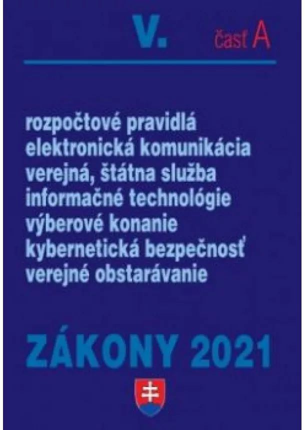 kol. - Zákony 2021 V/ A- Rozpočtové pravidlá, elektronická komunikácia, verejná štátná služba,informačné technológie, výberové konanie, kybernetická bezpečnost, verejné obstarávanie