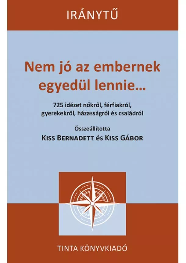 Kiss Bernadett - Nem jó az embernek egyedül lennie... - 725 idézet nőkről, férfiakról, gyerekekről, házasságról és családról