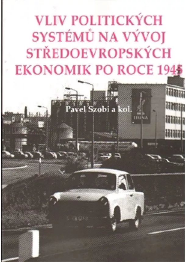 Pavel Szobi, kolektív - Vliv politických systémů na vývoj středoevropských ekonomik po roce 1945