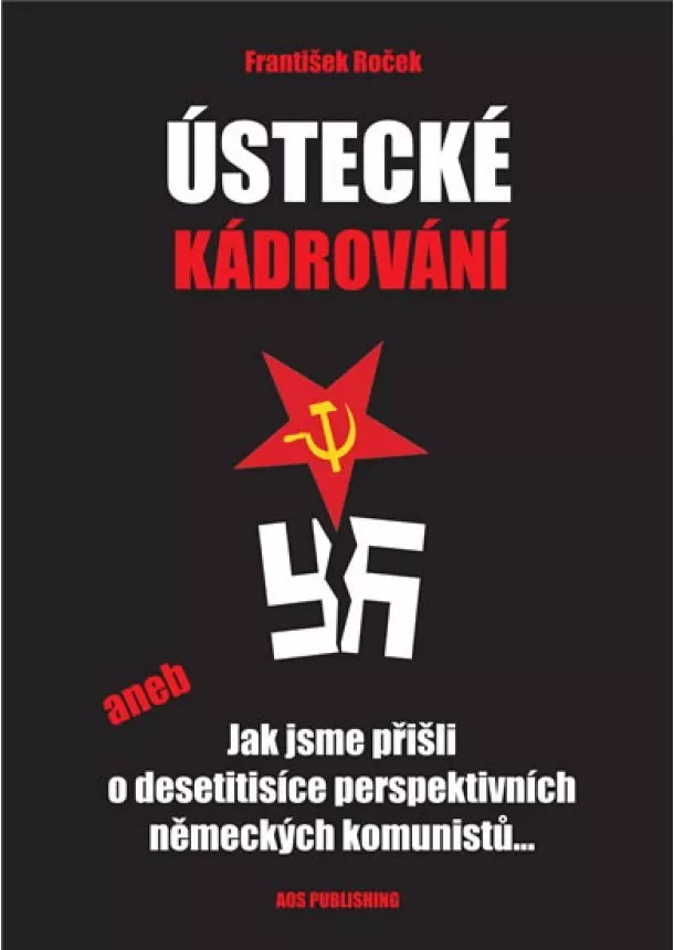 František Roček - Ústecké kádrování aneb Jak jsme přišli o desetitisíce perspektivních německých komunistů...