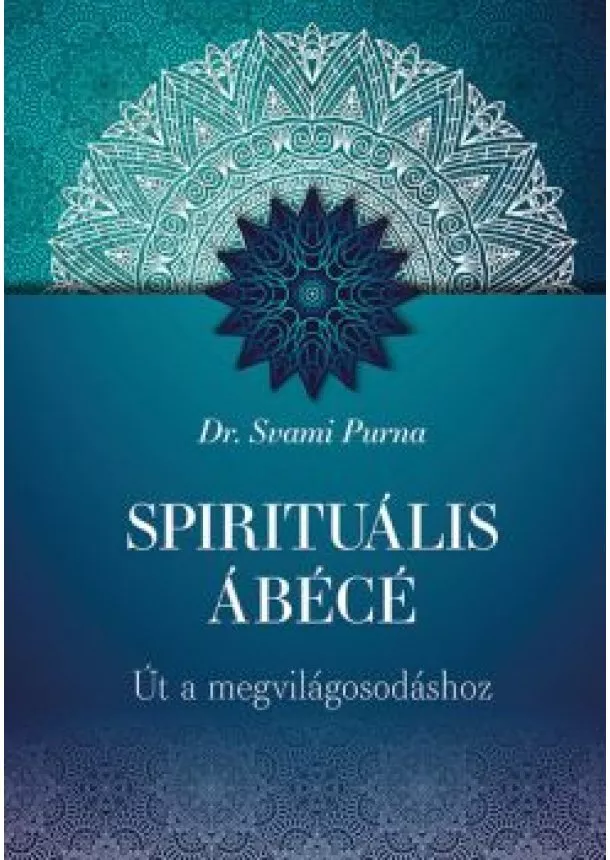 dr. Svami Purna - Spirituális ÁBÉCÉ - Út a megvilágosodáshoz