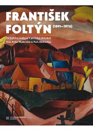 František Foltýn 1891-1976 - Od košickej moderny k parížskej abstrakcii