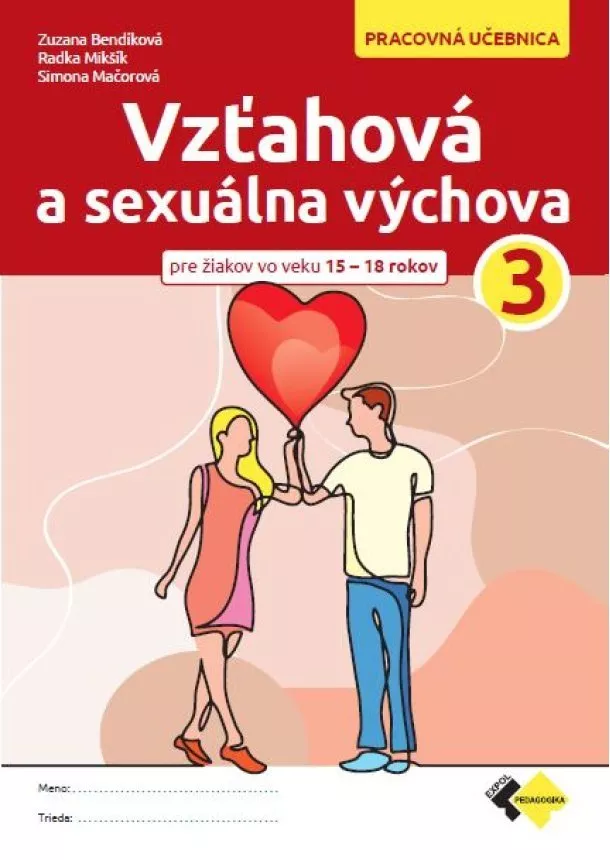 MSc. Zuzana Bendíková, MgA. Radka Mikšík, MSc. Simona Mačorová - Vzťahová a sexuálna výchova 3. Pracovná učebnica - pre žiakov vo veku 15 - 18 rokov