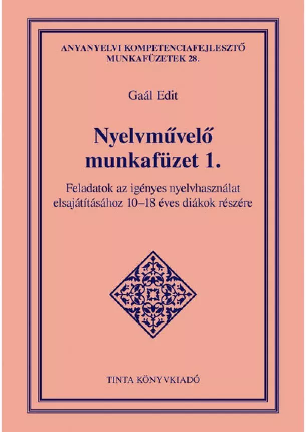 Gaál Edit - Nyelvművelő munkafüzet 1. - Feladatok az igényes nyelvhasználat elsajátításához 10-18 éves diákok részére