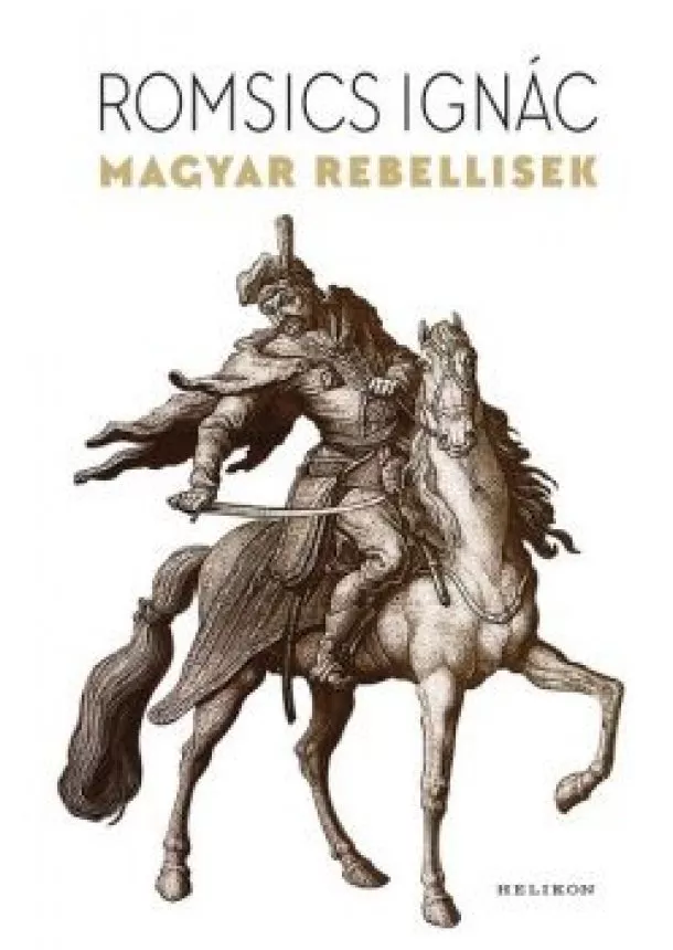 Romsics Ignác - Magyar rebellisek