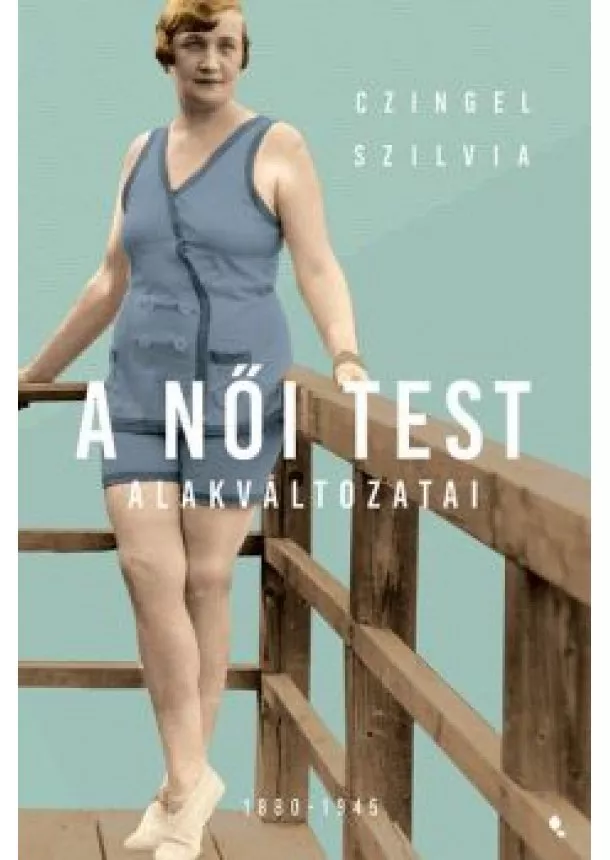 Czingel Szilvia - A női test alakváltozati 1880-1945