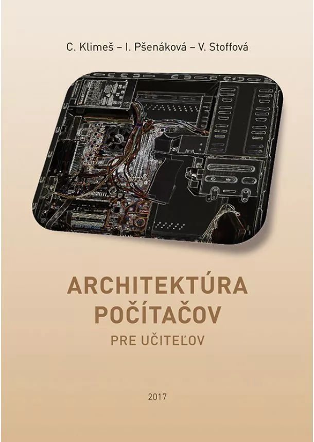 Cyril Klimeš, Ildikó Pšenáková, Veronika Stoffová - Architektúra počítačov pre učiteľov