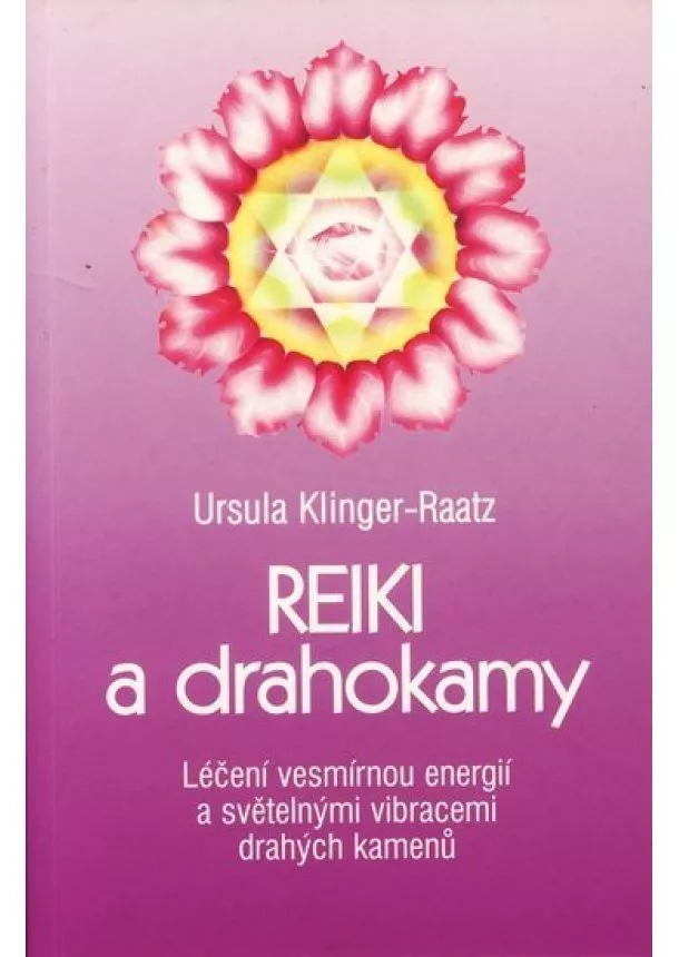 Ursula Klinger-Raatz  - Reiki a drahokamy - Léčení vesmírnou energií a světelnými vibracemi drahých kamenů