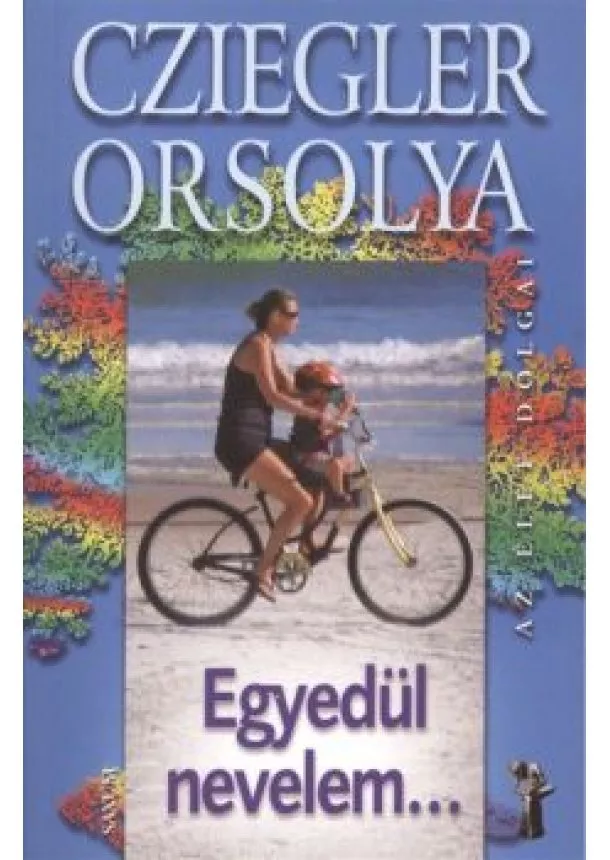 Cziegler Orsolya - Egyedül nevelem... /Az élet dolgai