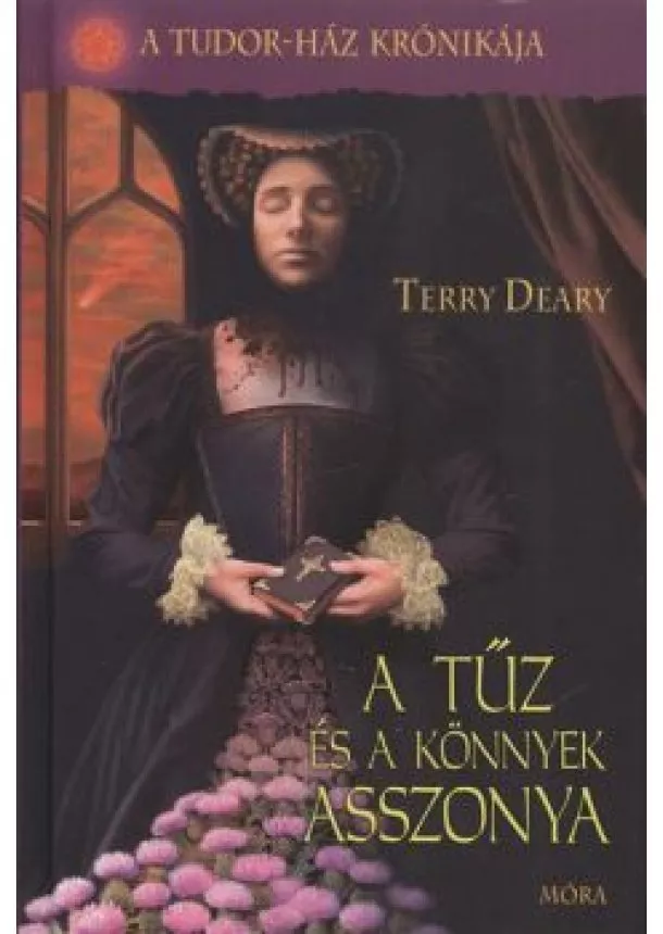 Terry Deary - A TŰZ ÉS A KÖNNYEK ASSZONYA /A TUDOR-HÁZ KRÓNIKÁJA