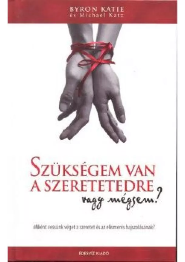 BYRON KATIE - SZÜKSÉGEM VAN A SZERETETEDRE VAGY MÉGSEM?