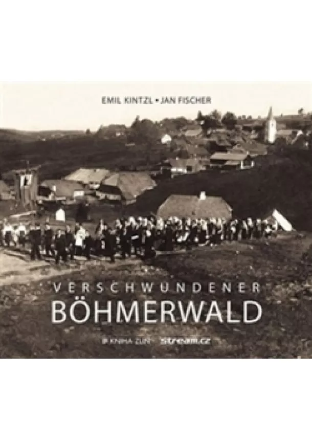 Emil Kintzl, Jan Fischer - Verschwundener Böhmerwald