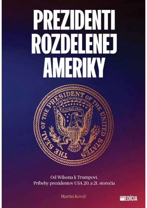 Martin Kovář - Prezidenti rozdelenej Ameriky - Od Wilsona k Trumpovi. Príbehy prezidentov USA 20. a 21. storočia