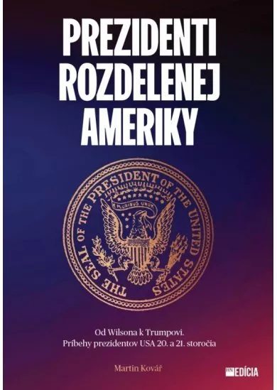 Prezidenti rozdelenej Ameriky - Od Wilsona k Trumpovi. Príbehy prezidentov USA 20. a 21. storočia