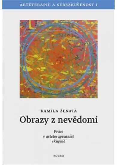 Obrazy z nevědomí - Arteterapie a sebezkušenost I - Práce v arteterapeutické skupině