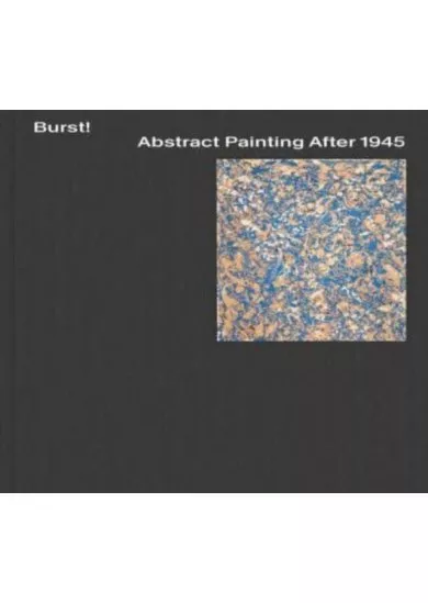 Burst! Abstract Painting After 1945
