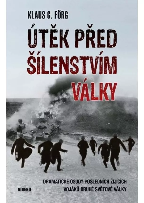 Klaus G.Förg  - Útěk před šílenstvím války - Dramatické osudy posledních žijících vojaků druhé světové války