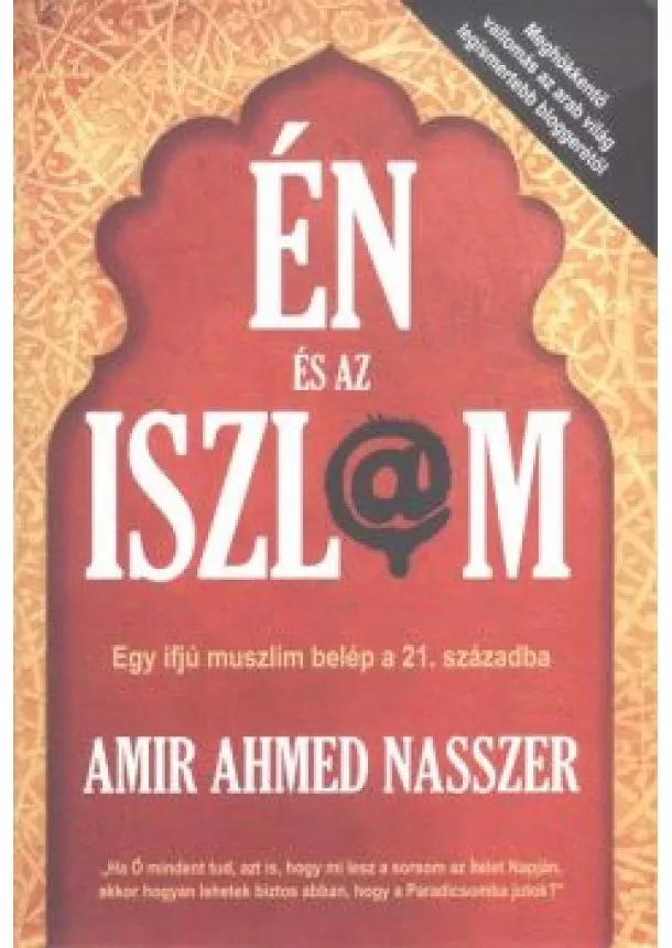 Amir Ahmed Nasszer - ÉN ÉS AZ ISZLÁM /EGY IFJÚ MUSZLIM BELÉP A 21. SZÁZADBA