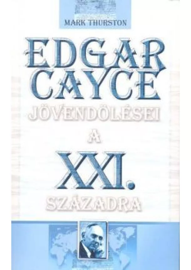 MARK THURSTON - EDGAR CAYCE JÖVENDÖLÉSEI A XXI. SZÁZADRA