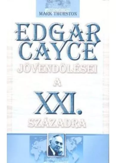 EDGAR CAYCE JÖVENDÖLÉSEI A XXI. SZÁZADRA