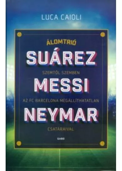 Suárez, Messi, Neymar /Álomtrió, szemtől szemben az FC Barcelona megállíthatatlan csatáraival