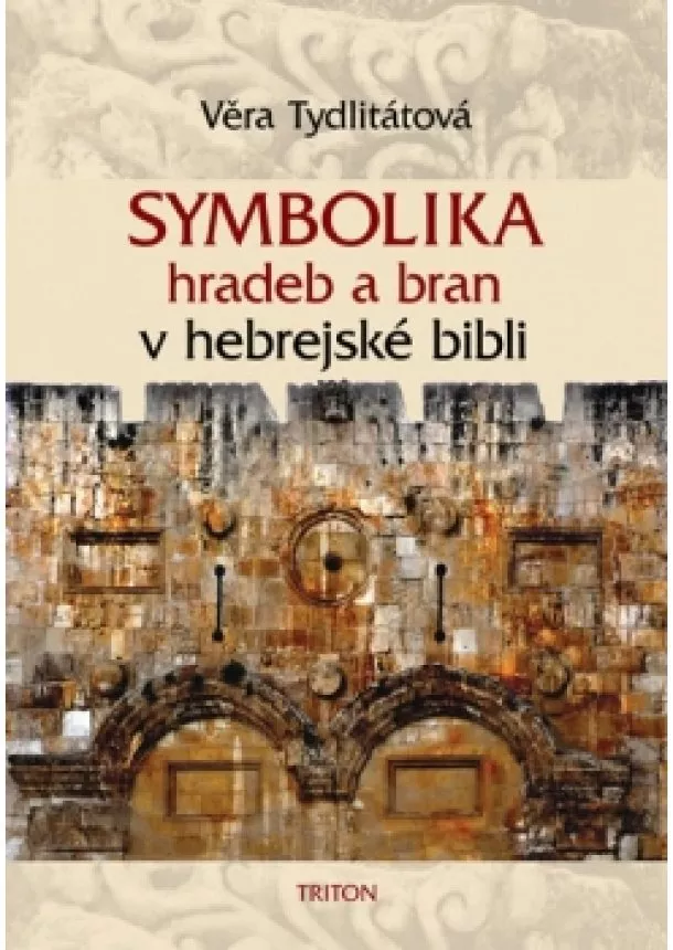 Věra Tydlitátová - Symbolika hradeb a bran v hebrejské bibl