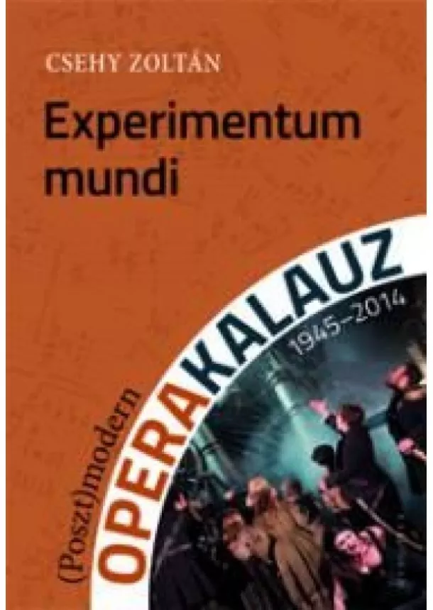 Csehy Zoltán - Experimentum mundi (Poszt)modern operakalauz (1945–2014)