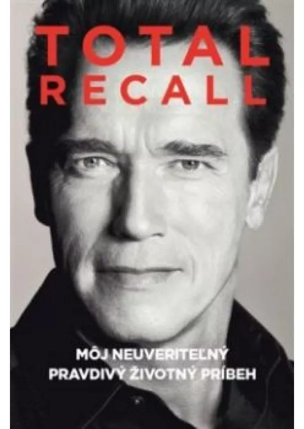 Arnold Schwarzenegger - Totall Recall - Môj neuveriteľný pravdivý životný príbeh