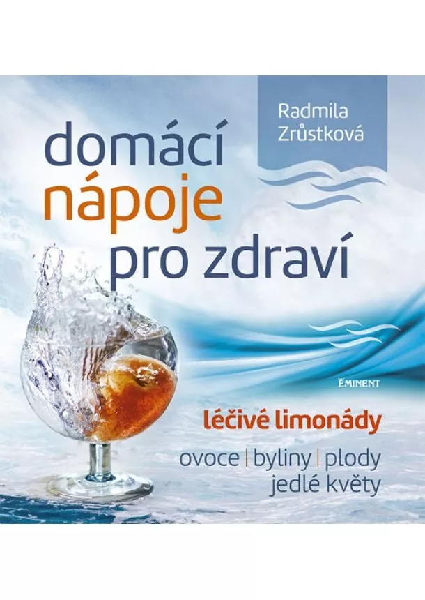 Radmila Zrůstková - Domácí nápoje pro zdraví - Léčivé limonády, ovoce, byliny, plody, jedlé květy