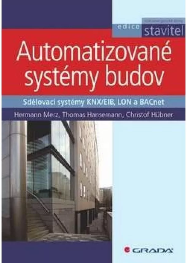 Hermann Merz, Thomas Hansemann, Christof Hübner - Automatizované systémy budov - Sdělovací systémy KNX/EIB, LON a BACnet