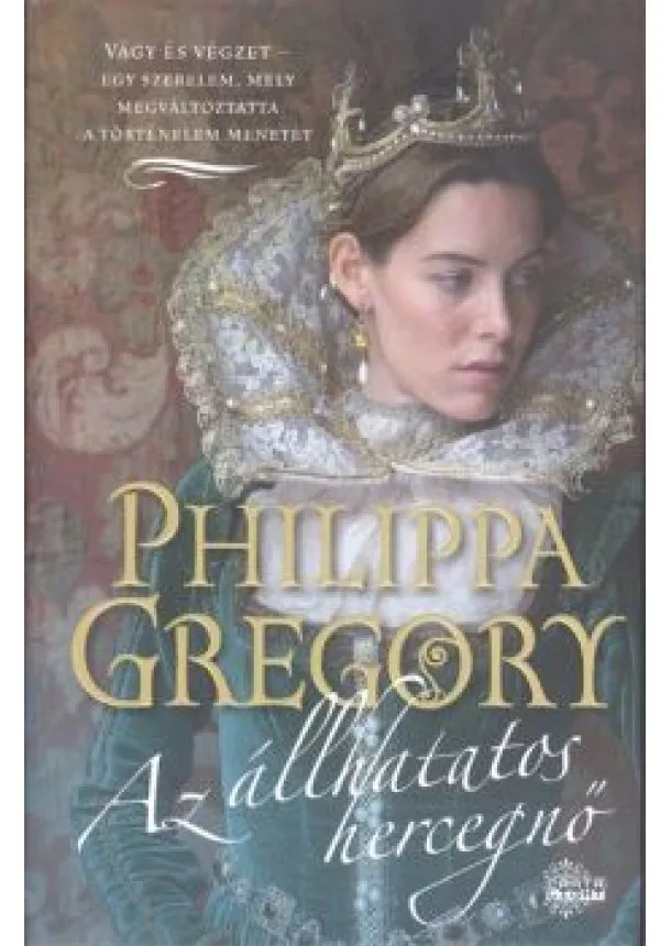 PHILIPPA GREGORY - AZ ÁLLHATATOS HERCEGNŐ