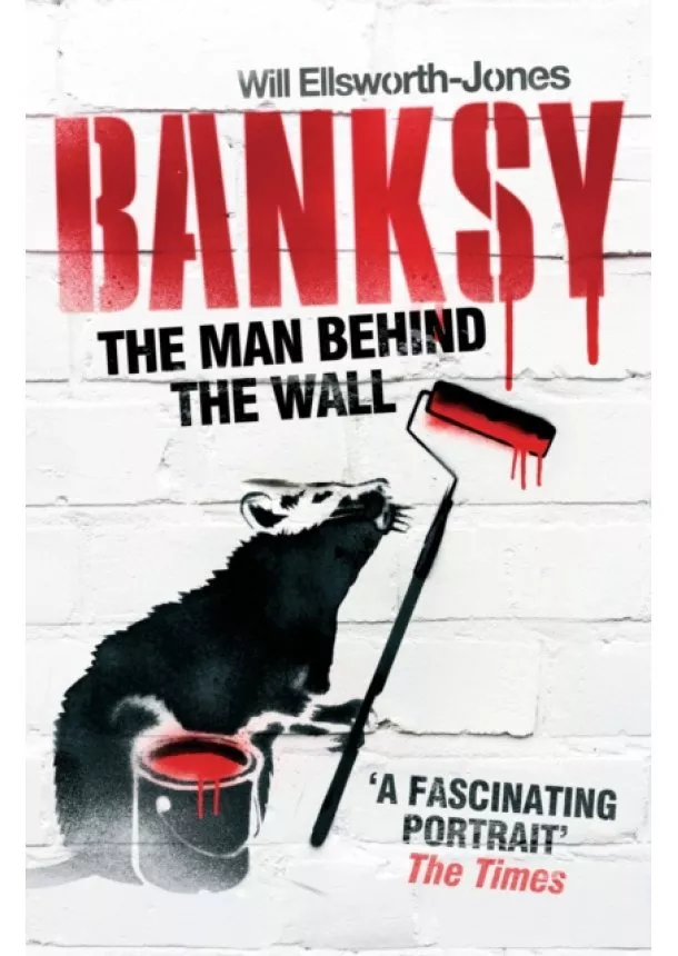 Will Ellsworth-Jones - Banksy The Man Behind the Wall