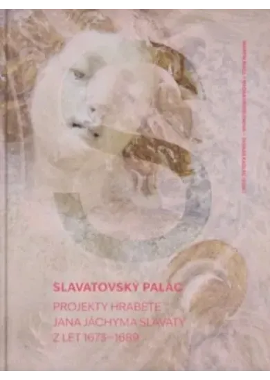 Slavatovský palác - Projekty hraběte Jana Jáchyma Slavaty z let 1673–1689