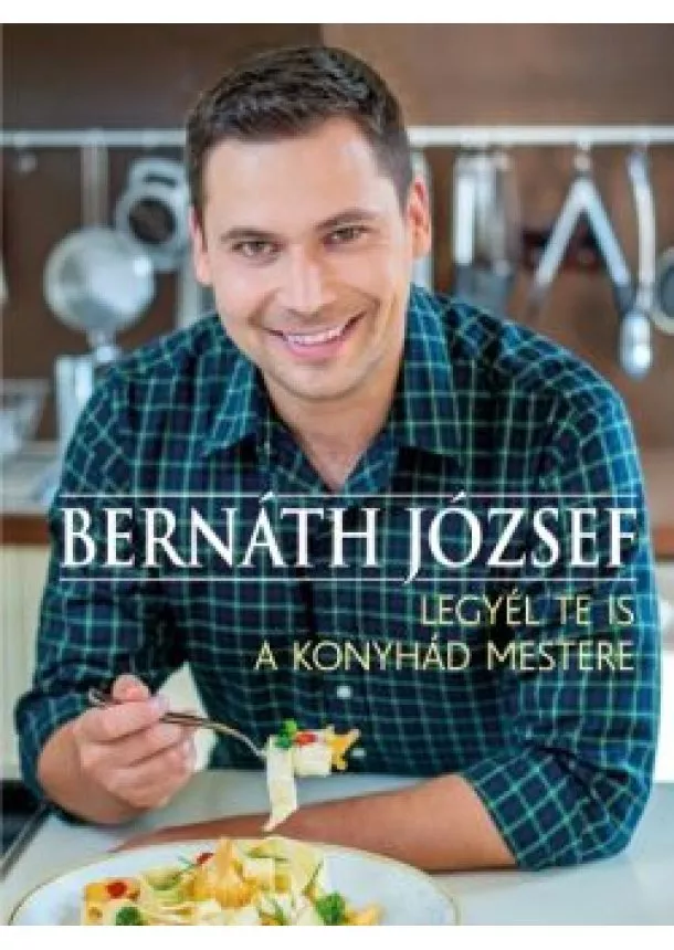 Bernáth József - Legyél te is a konyhád mestere