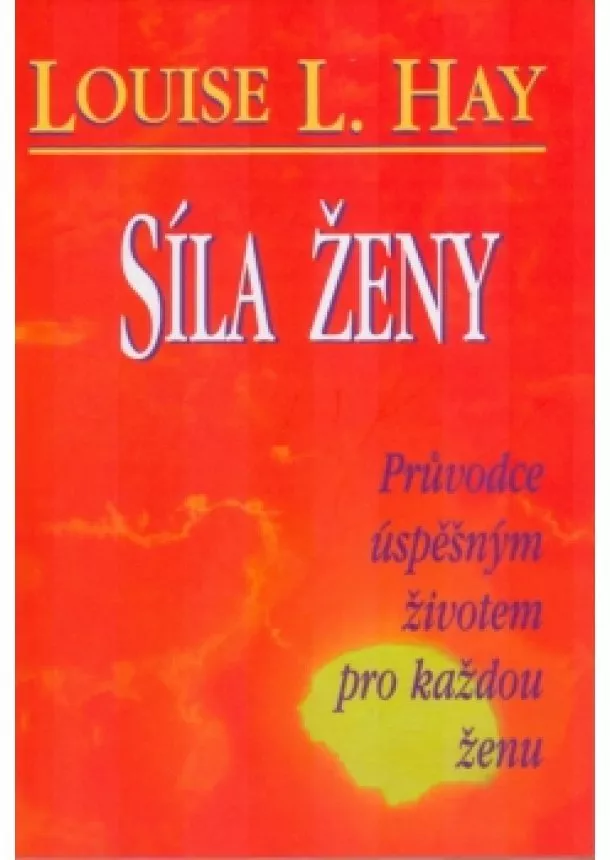 Louise L. Hay - Síla ženy - Průvodce úspěšným žiotem pro každou ženu