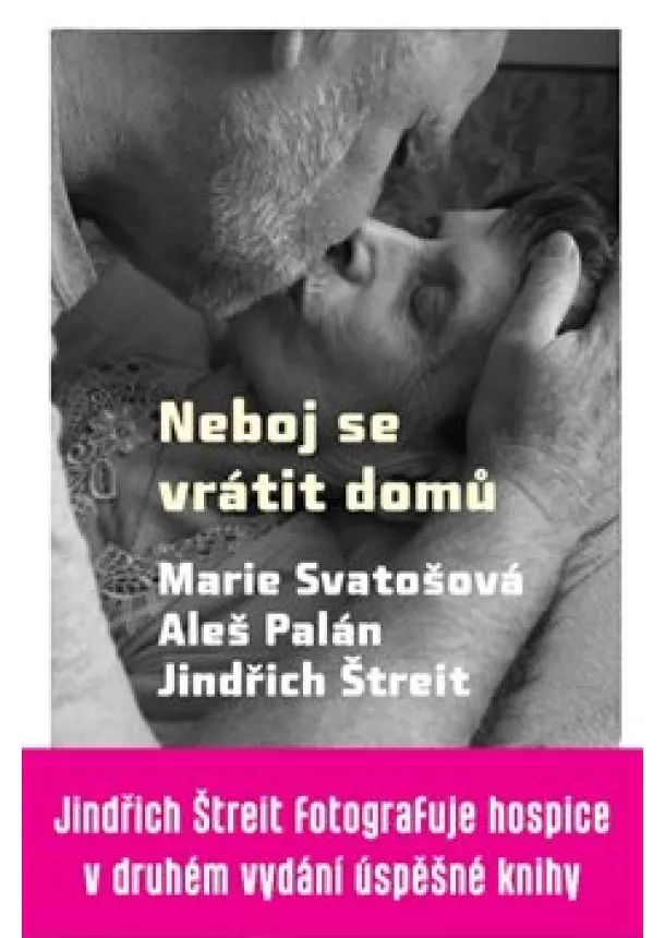 Aleš Palán, Marie Svatošová - Neboj se vrátit domů - Jindřích Štreit fotografuje hospice v druhém vydání úspěšné knihy