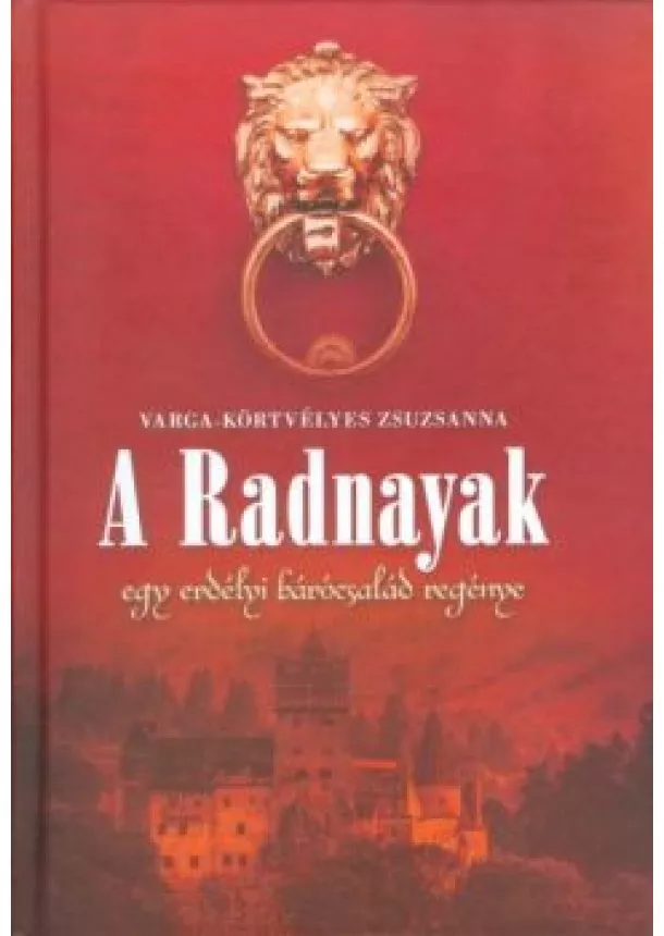 Varga-Körtvélyes Zsuzsanna - A RADNAYAK /EGY ERDÉLYI BÁRÓCSALÁD REGÉNYE