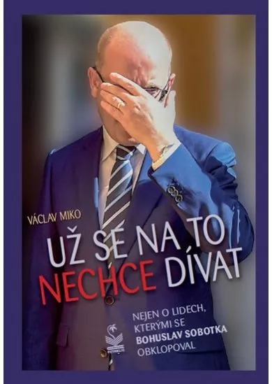 Už se na to nechce dívat - Nejen o lidech, kterými se Bohuslav Sobotka obklopoval