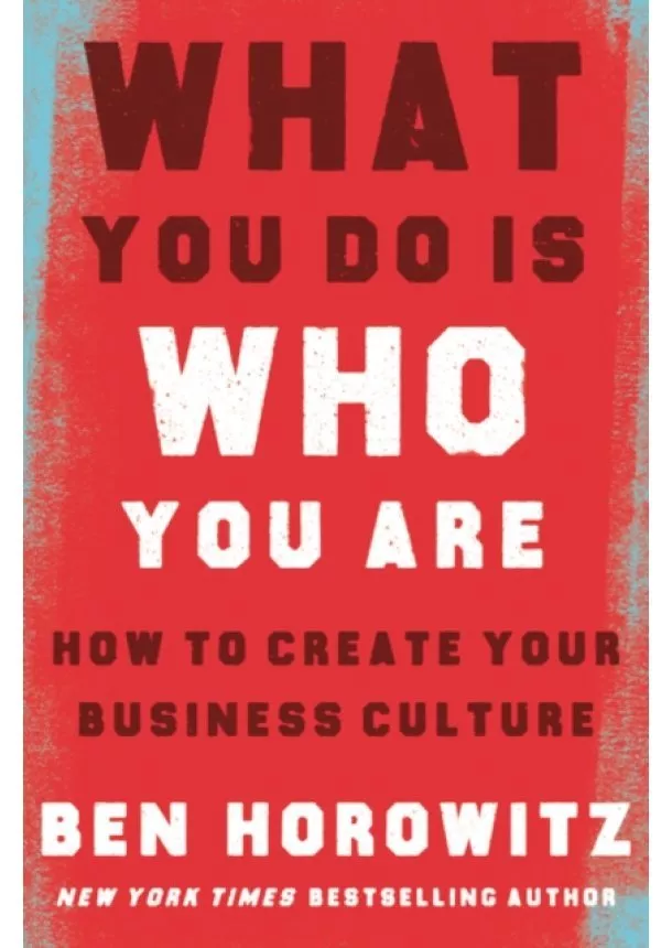 Ben Horowitz - What You Do Is Who You Are : How to Create Your Business Culture