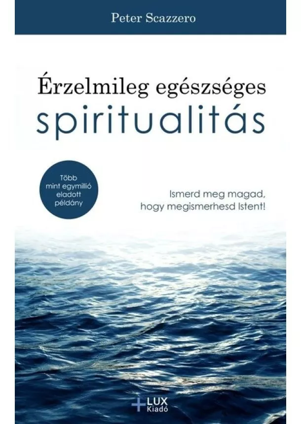 Peter Scazzero - Érzelmileg egészséges spiritualitás - Ismerd meg magad, hogy megismerhesd Istent!